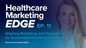 Aligning Marketing and Operations for Sustainable Healthcare Growth | EP 11 w/ Michele Hart, BostonSight