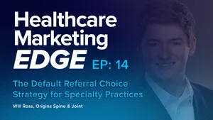 The Default Referral Choice Strategy for Specialty Practices | EP 14 w/ Will Ross, Origins Spine &amp; Joint